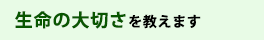 生命の大切さを教えます